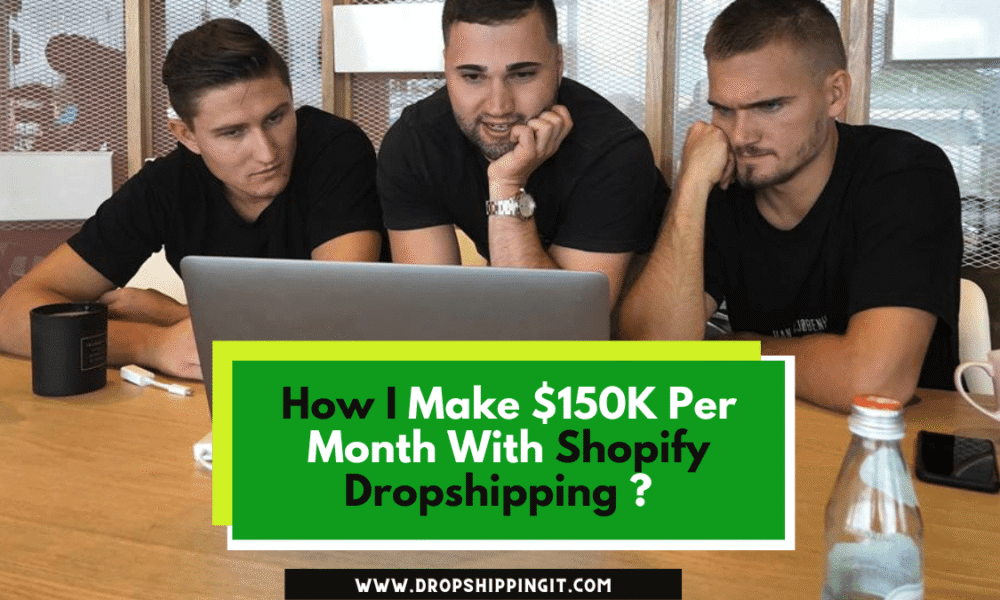 How I Make $150K Per Month With Shopify Dropshipping