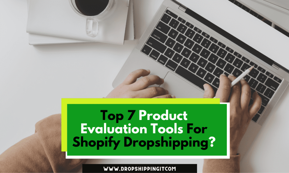 Top 7 Product Evaluation Tools For Shopify Dropshipping