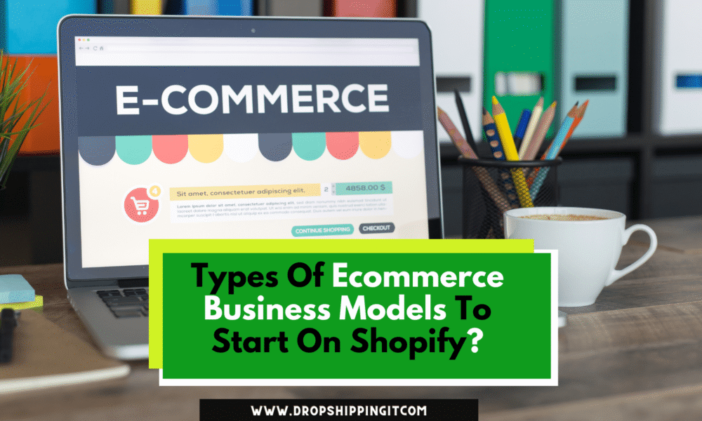 Types Of Ecommerce Business Models To Start On Shopify