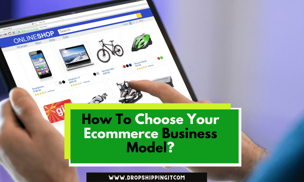 How To Choose Your Ecommerce Business Model