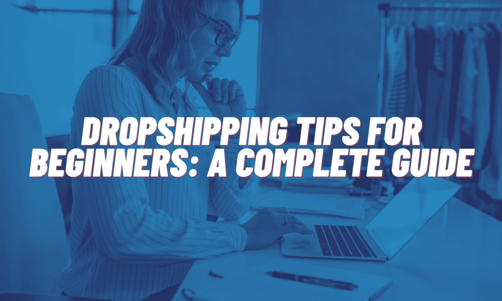 20 Dropshipping Tips for Beginners: A Complete Guide