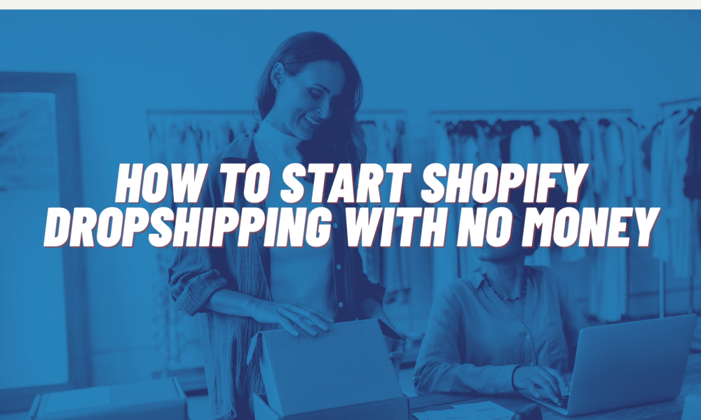 How To Start Shopify Dropshipping With No Money In 10 Steps