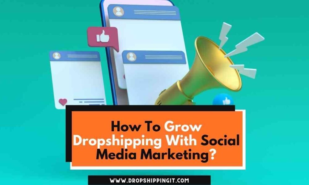 How To Grow Dropshipping With Social Media Marketing