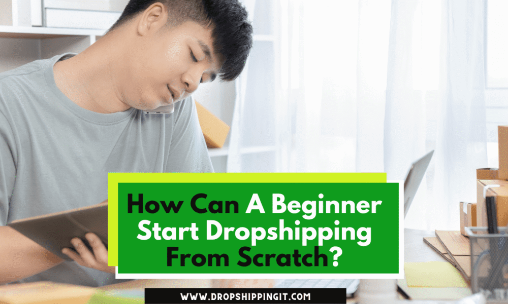 How Can A Beginner Start Dropshipping From Scratch