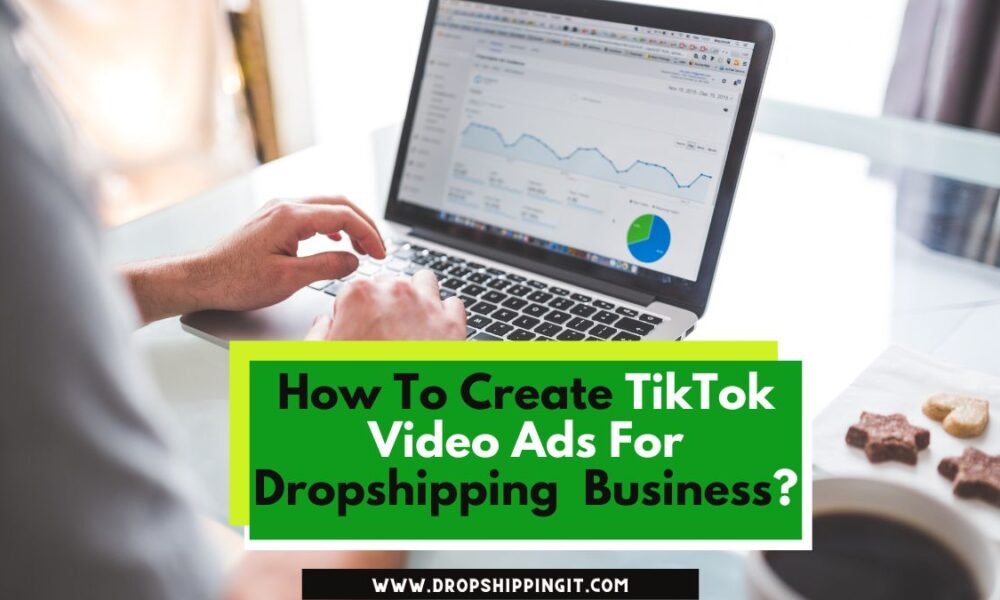 How To Create TikTok Video Ads For Dropshipping Business