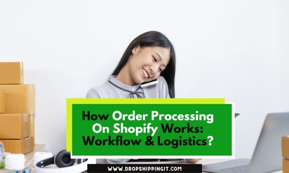 How Order Processing On Shopify Works: Workflow & Logistics