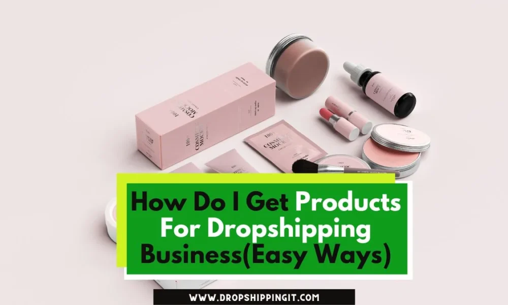 How Do I Get Products For Dropshipping Business