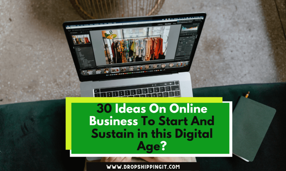 30 Ideas On Online Business to Start, Build, and Sustain in this Digital Age