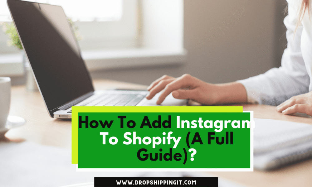 How To Add Instagram To Shopify (A Full Guide)
