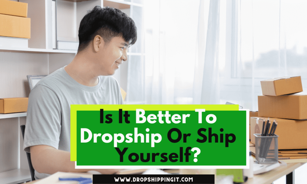 Is It Better To Dropship Or Ship Yourself