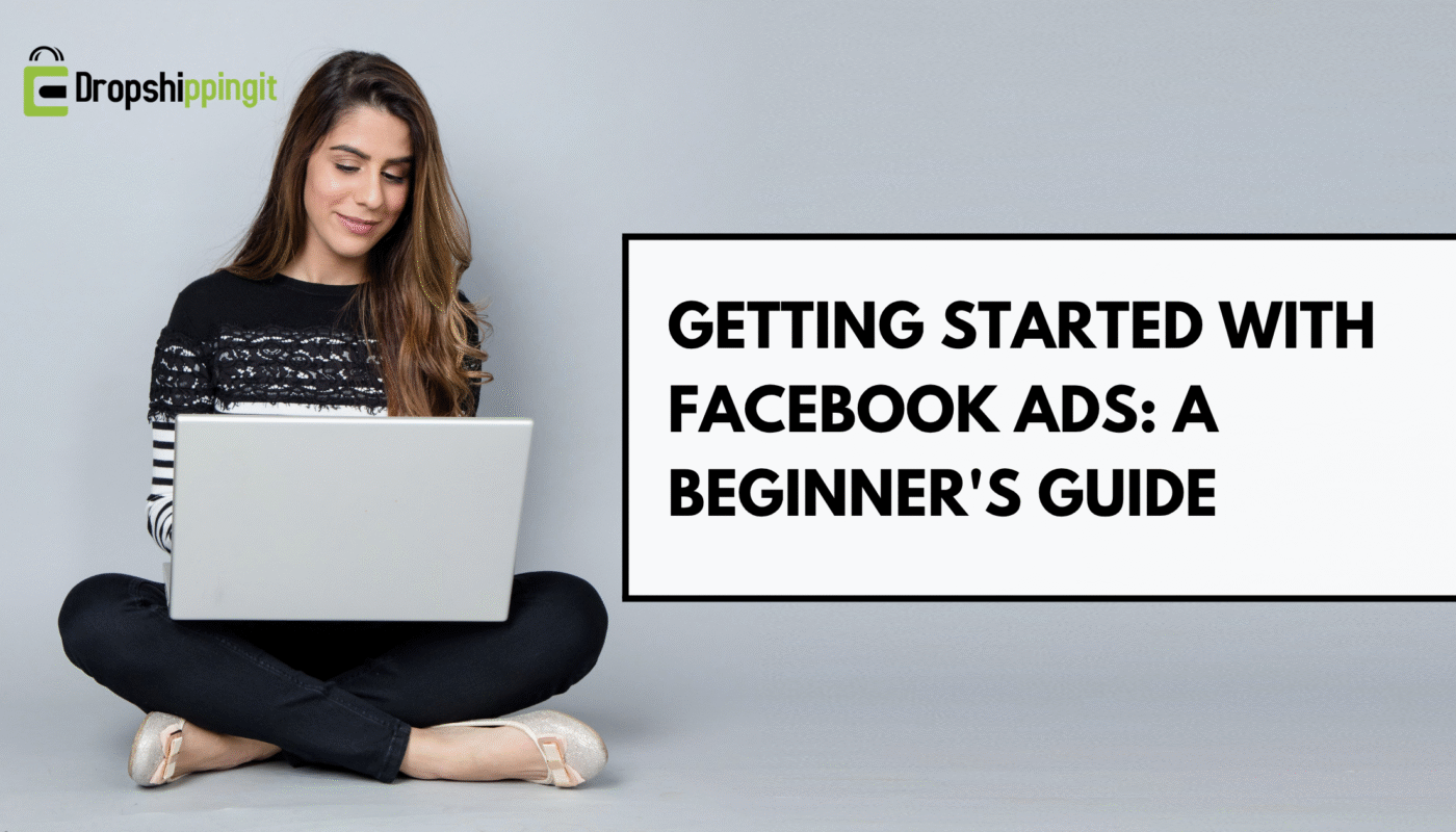 Getting Started With Facebook Ads: A Beginner's Guide