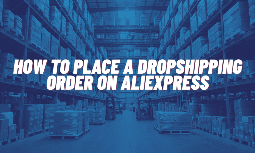 How To Place A Dropshipping Order on AliExpress